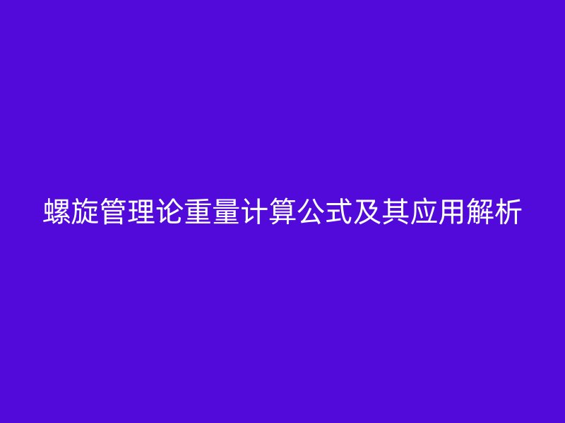 螺旋管理論重量計算公式及其應用解析