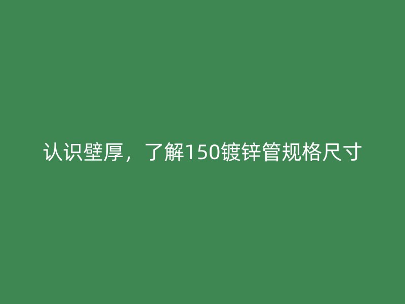 認識壁厚，了解150鍍鋅管規格尺寸