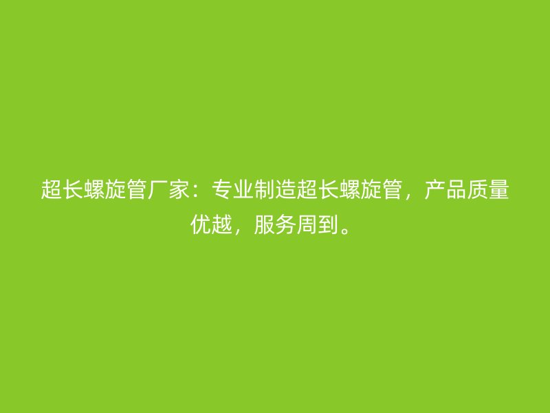 超長螺旋管廠家：專業制造超長螺旋管，產品質量優越，服務周到。