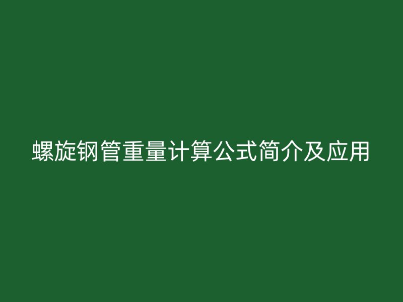 螺旋鋼管重量計算公式簡介及應(yīng)用