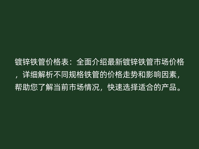 鍍鋅鐵管價格表：全面介紹最新鍍鋅鐵管市場價格，詳細解析不同規格鐵管的價格走勢和影響因素，幫助您了解當前市場情況，快速選擇適合的產品。
