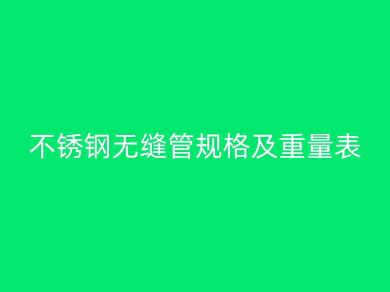 不銹鋼無縫管規格及重量表