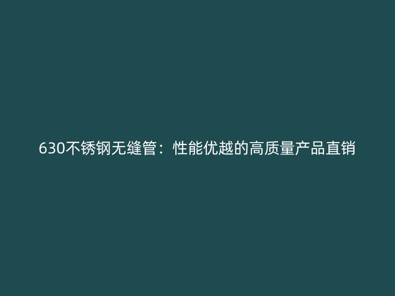 630不銹鋼無縫管:性能優越的高質量產品直銷