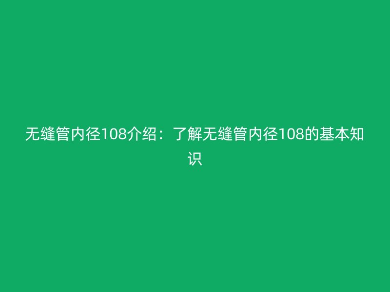 無縫管內徑108介紹：了解無縫管內徑108的基本知識