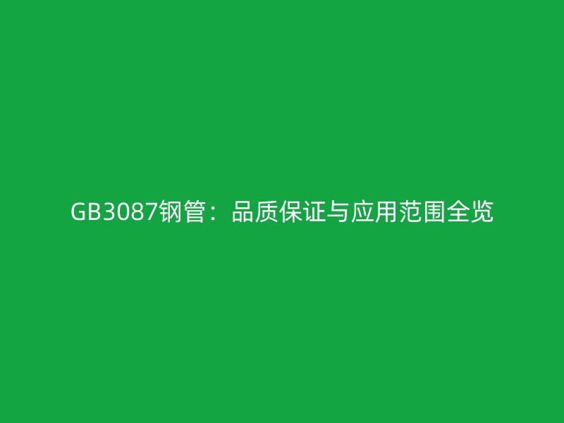 GB3087鋼管：品質保證與應用范圍全覽