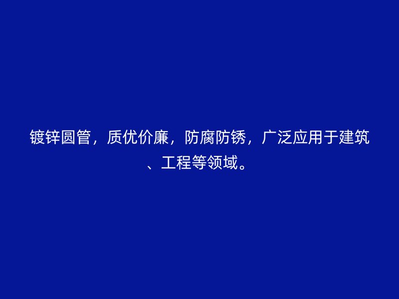 鍍鋅圓管，質優價廉，防腐防銹，廣泛應用于建筑、工程等領域。