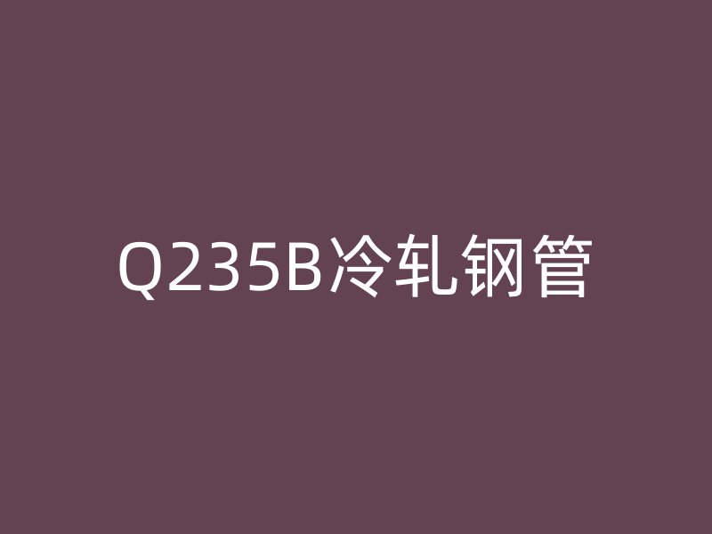 Q235B冷軋鋼管