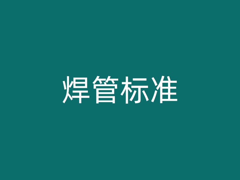 焊管標(biāo)準(zhǔn)